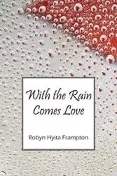 With the Rain Comes Love - Robyn Frampton Hyita