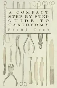 A Compact Step by Step Guide to Taxidermy - Frank Tose