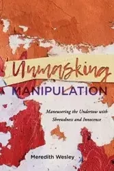 Unmasking Manipulation - Wesley Meredith