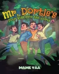 Mr. Dortle's Four Kids Save The World - Yaa Mame