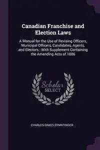 Canadian Franchise and Election Laws - Charles Ermatinger Oakes