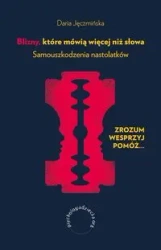 Blizny, które mówią więcej niż słowa. Samouszkodzenia nastolatków - Daria Jęczmińska