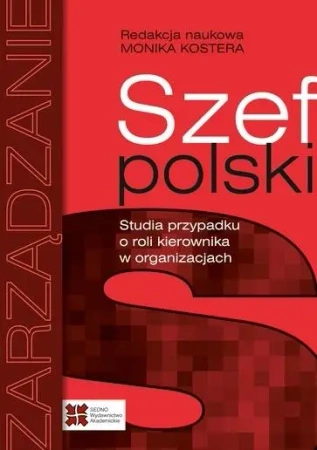 Szef polski. Studia przypadku o roli kierownika... - red. Monika Kostera