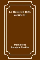 La Russie en 1839, Volume III - marquis Custine de