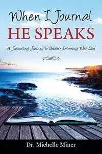 When I Journal He Speaks - Dr Michelle Miner