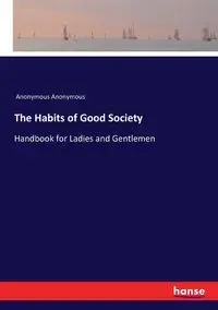 The Habits of Good Society - Anonymous Anonymous