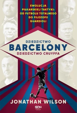 Dziedzictwo Barcelony, dziedzictwo Cruyffa. Ewolucja piłkarskiej taktyki: od futbolu totalnego do filozofii Guardioli - Wilson Jonathan