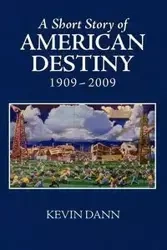 A Short Story of American Destiny (1909-2009) - T. Dann Kevin