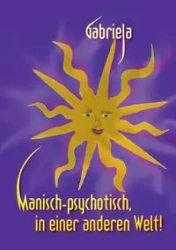 Manisch-psychotisch, in einer anderen Welt! - Gabriela