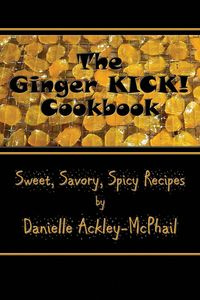 The Ginger KICK! Cookbook - Danielle Ackley-McPhail