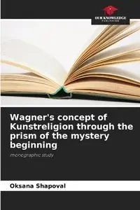 Wagner's concept of Kunstreligion through the prism of the mystery beginning - Oksana Shapoval