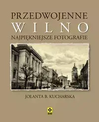 Przedwojenne Wilno Najpiękniejsze fotografie - Jolanta B. Kucharska