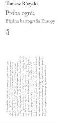 Próba ognia. Błędna kartografia Europy - Tomasz Różycki