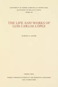 The Life and Works of Luis Carlos López - Martha S. Bazik
