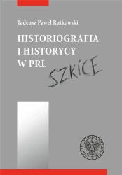 Historiografia i historycy w PRL. Szkice - Tadeusz Rutkowski