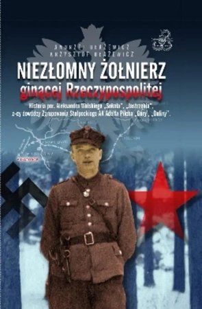 Niezłomny żołnierz ginącej rzeczypospolitej.. - Andrzej Krzysztof Błażewicz Błażewicz