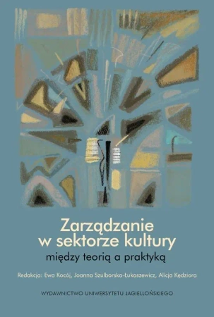 Zarządzanie w sektorze kultury - Ewa Kocój, Jooanna Szulborska-Łukaszewicz, Alicja