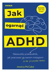 Jak ogarnąć ADHD. Niezwykły przewodnik... - Jessica Mccabe