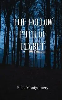 The Hollow Path of Regret - Elias Montgomery