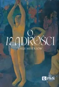 O mądrości. Eseje mistrzów - Wacław Bąk, Tomasz Jankowski, Małgorzata Puchalsk