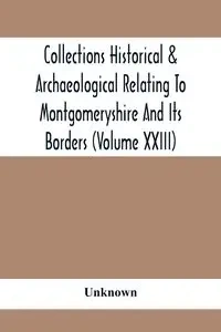 Collections Historical & Archaeological Relating To Montgomeryshire And Its Borders (Volume Xxiii) - Unknown