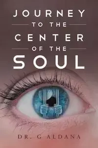 Journey to the Center of the Soul - Aldana Dr. G