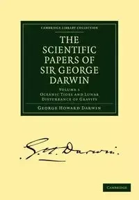 The Scientific Papers of Sir George Darwin - Darwin George Howard