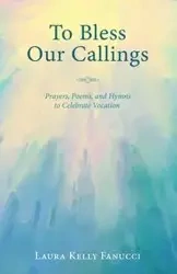 To Bless Our Callings - Laura Kelly Fanucci