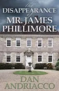 The Disappearance of Mr. James Phillimore - Dan Andriacco