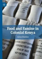 Food and Famine in Colonial Kenya - James Duminy
