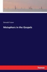 Metaphors in the Gospels - Donald Fraser