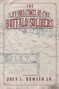 The Life and Times of the Buffalo Soldiers - L. Bowser Sr. Joey