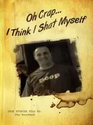 Oh Crap...I Think I Shat Myself - Jay Bouchard True Stories Told By: