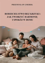eBook Rodzicielstwo bez krzyku: jak tworzyć harmonię i spokój w domu - Przemysław Gmerek epub mobi