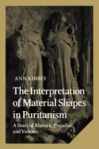 The Interpretation of Material Shapes in Puritanism - Ann Kibbey