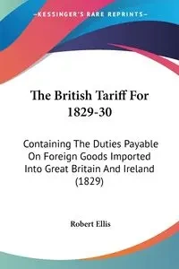 The British Tariff For 1829-30 - Ellis Robert