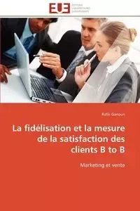 La fidélisation et la mesure de la satisfaction des clients b to b - GANOUN-R