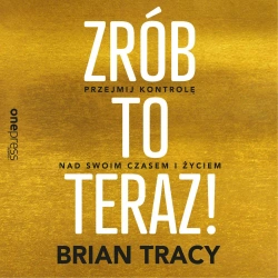 audiobook Zrób to teraz! Przejmij kontrolę nad swoim czasem i życiem - Brian Tracy