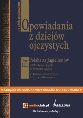 audiobook Opowiadania z dziejów ojczystych, tom III - Polska za Jagiellonów - Od Władysława Jagiełły do Zygmunta Augusta - Bronisław, Gizela Gebertowie