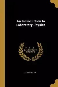 An Indroduction to Laboratory Physics - Lucius Tuttle