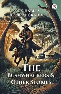 The Bushwhackers & Other Stories - Charles Craddock Egbert
