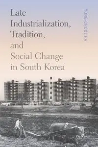 Late Industrialization, Tradition, and Social Change in South Korea - Ha Yong-Chool