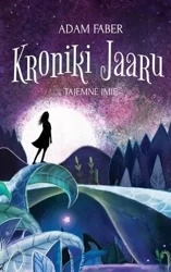 Kroniki Jaaru. Tajemne imię T.4 - Adam Faber