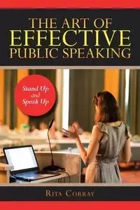 The Art of Effective Public Speaking - Rita Corray