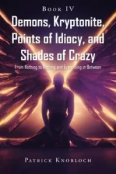 Demons, Kryptonite, Points of Idiocy, and Shades of Crazy - Patrick Knobloch