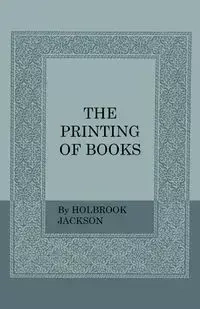 The Printing of Books - Jackson Holbrook