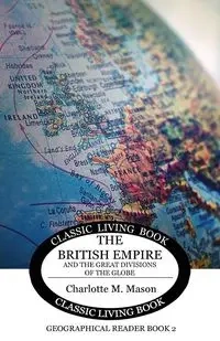 The British Empire and the Great Divisions of the Globe - Mason Charlotte M