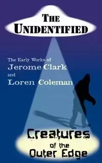 The Unidentified & Creatures of the Outer Edge - Clark Jerome