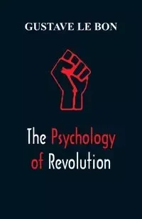 The Psychology of Revolution - le Bon Gustave