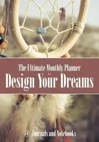 The Ultimate Monthly Planner to Design Your Dreams - @ Journals and Notebooks